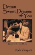 Dream Sweet Dreams Of You di Rick Vasquez edito da Outskirts Press