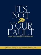 It's Not Your Fault: Weight Gain, Obesity and Food Addiction di Jr. Esq Emanuel Barling, R. N. Ashley F. Brooks edito da OUTSKIRTS PR