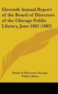 Eleventh Annual Report of the Board of Directors of the Chicago Public Library, June 1883 (1883) di Board of Directors Chicago Public Librar edito da Kessinger Publishing