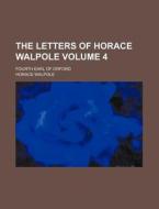 The Letters of Horace Walpole Volume 4; Fourth Earl of Orford di Horace Walpole edito da Rarebooksclub.com