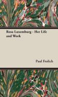 Rosa Luxemburg - Her Life and Work di Paul Frolich edito da Hesperides Press