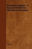 Prehistoric Ireland - A Manual of Irish Pre-Christian Archaeology di P. Power edito da Becker Press