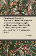 Calculus and Curves - A Selection of Classic Mathematical Articles Containing Examples and Exercises on Curve Length, Co di Various edito da Dickens Press