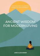 Ancient Wisdom for Modern Living: From Ayurveda to Zen, Seasonal Wisdom for Clarity and Balance di Jane Alexander edito da STERLING PUB