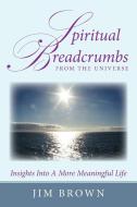 Spiritual Breadcrumbs from the Universe di Jim Brown edito da AuthorHouse