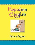 Random Giggles di Fatma Salam edito da Xlibris