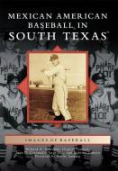 Mexican American Baseball in South Texas di Richard A. Santillan, Gregory Garrett, Juan D. Coronado edito da ARCADIA PUB (SC)