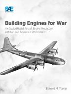 Building Engines for War di Edward M Young edito da SAE International