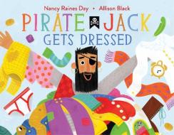 Pirate Jack Gets Dressed di Nancy Raines Day edito da BEACH LANE BOOKS