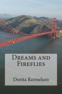 Dreams and Fireflies di Dorita Lynn Kornelsen edito da Createspace