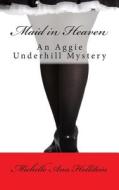 Maid in Heaven: An Aggie Underhill Mystery di Michelle Ann Hollstein edito da Createspace