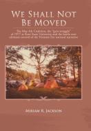 We Shall Not Be Moved di Miriam R. Jackson edito da Trafford Publishing