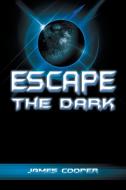 Escape the Dark di James Cooper edito da Xlibris