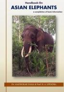 Handbook on Asian Elephants: A Compilation of Basic Information di Dr Madhukar Dama edito da Createspace