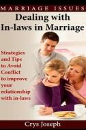 Dealing with In-Laws in Marriage: Strategies and Tips to Avoid Conflict to Improve Your Relationship with In-Laws di Crys Joseph edito da Createspace Independent Publishing Platform