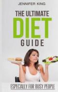 The Ultimate Diet Guide: Especially for Busy People di Jennifer King edito da Createspace