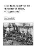 Staff Ride Handbook for the Battle of Shiloh, 6-7 April 1862 di Combat Studies Institute edito da Createspace