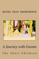 A Journey with Gnome: The Short Children di Retha Joan Shortridge edito da Createspace