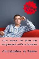 100 Ways to Win an Argument with a Woman di MR Christopher G. Jones edito da Createspace
