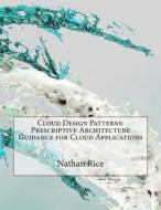 Cloud Design Patterns: Prescriptive Architecture Guidance for Cloud Applications di Nathan a. Rice edito da Createspace