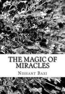 The Magic of Miracles di MR Nishant K. Baxi edito da Createspace Independent Publishing Platform