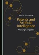 Patents and Artificial Intelligence: Thinking Computers di Michael J. Dochniak edito da Cambridge Scholars Publishing
