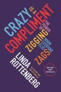 Crazy Is a Compliment: The Power of Zigging When Everyone Else Zags di Linda Rottenberg edito da Portfolio