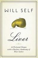 Liver: A Fictional Organ with a Surface Anatomy of Four Lobes di Will Self edito da Bloomsbury Publishing PLC
