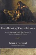 Handbook of Consolations: For the Fears and Trials That Oppress Us in the Stuggle with Death di Johann Gerhard edito da WIPF & STOCK PUBL