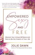Empowered, Sexy, and Free: Uncover Your Unique Brilliance and Create a Life That Totally Turns You on di Jolie Dawn edito da NEW WORLD LIB