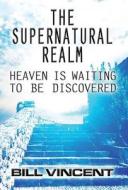 The Supernatural Realm di Bill Vincent edito da America Star Books