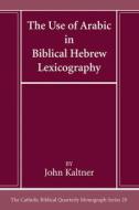 The Use of Arabic in Hebrew Biblical Lexicography di John Kaltner edito da Pickwick Publications