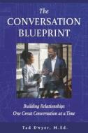 The Conversation Blueprint: Building Relationships One Great Conversation at a Time di Tad Dwyer M. Ed edito da BOOKBABY