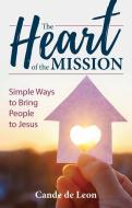The Heart of the Mission: Simple Ways to Bring People to Jesus di Cande de Leon edito da OUR SUNDAY VISITOR