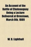 An Account Of The Battle Of Chateauguay di W. D. Lighthall edito da General Books