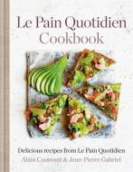 Le Pain Quotidien Cookbook: Delicious Recipes from Le Pain Quotidien di Alain Coumont, Jean-Pierre Gabriel edito da MITCHELL BEAZLEY