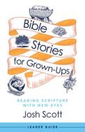 Bible Stories for Grown-Ups Leader Guide di Josh Scott edito da ABINGDON PR