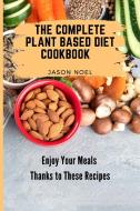 The Complete Plant Based Diet Cookbook di Jason Noel edito da Jason Noel