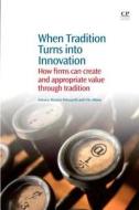 When Tradition Turns Into Innovation di Antonio Messeni Petruzzelli, Vito Albino edito da Woodhead Publishing Ltd