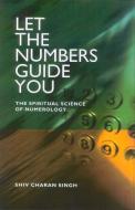 Let the Numbers Guide You di Charan Singh Shiv edito da John Hunt Publishing