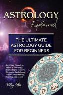 Astrology Explained: Astrology Overview, Basics of Astrology, Zodiac Signs, History, Elements, Proficiency, How to Apply During Reading, an di Riley Star edito da Pack & Post Plus, LLC