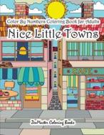 Color by Numbers Coloring Book for Adults Nice Little Town: Adult Color by Number Book of Small Town Buildings and Scenes di Zenmaster Coloring Books edito da Createspace Independent Publishing Platform