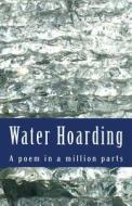 Water Hoarding: A Poem in a Million 217,000 Word Parts. di Mothmaw Press edito da Createspace Independent Publishing Platform