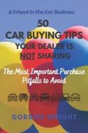 50 Car Buying Tips Your Dealer Is NOT Sharing di Wright Gordon N Wright edito da Nevco Marketing