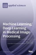 Machine Learning/Deep Learning in Medical Image Processing di MIZUHO NISHIO edito da MDPI AG