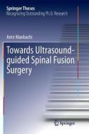 Towards Ultrasound-guided Spinal Fusion Surgery di Amir Manbachi edito da Springer International Publishing Ag