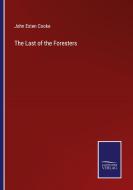 The Last of the Foresters di John Esten Cooke edito da Salzwasser Verlag