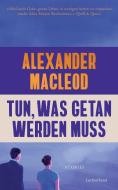 Tun, was getan werden muss di Alexander MacLeod edito da Luchterhand Literaturvlg.