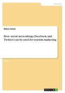 How Social Networking (Facebook and Twitter) Can Be Used for Tourism Marketing di Dilara Torun edito da Grin Verlag Gmbh