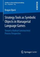 Strategy Tools as Symbolic Objects in Managerial Language Games di Dragan Djuric edito da Springer Fachmedien Wiesbaden